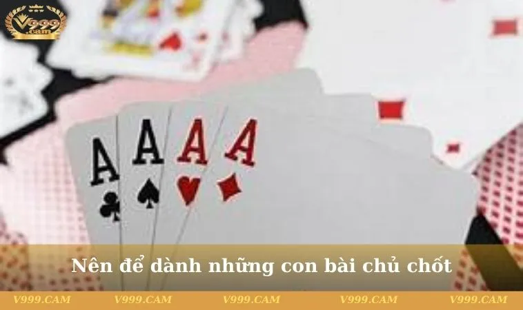 nen de danh nhung con bai chu chot Nên để dành những con bài chủ chốt